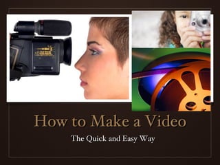 How to Make a Video ,[object Object]