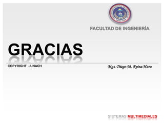 GRACIAS
COPYRIGHT - UNACH
SISTEMAS MULTIMEDIALES
FACULTAD DE INGENIERÍA
Mgs. Diego M. Reina Haro
 