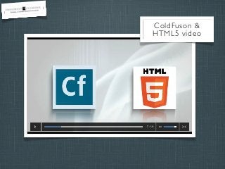 ColdFuson &
HTML5 video

 