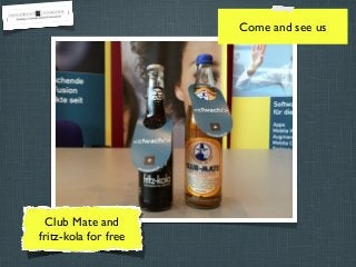 Come and see us

Club Mate and
fritz-kola for free

 