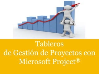 Tableros
de Gestión de Proyectos con
®
Microsoft Project

 