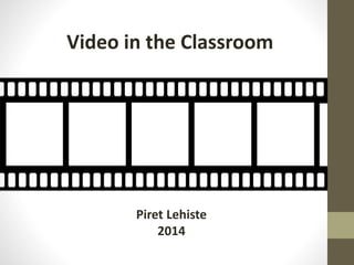 Video in the Classroom
Piret Lehiste
2014
 