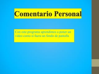 Con este programa aprendimos a poner un
video como si fuera un fondo de pantalla