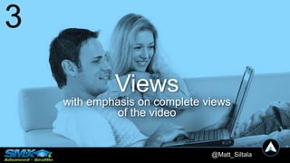 Views
with emphasis on complete views
of the video
3
@Matt_Siltala
 