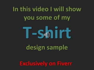 In this video I will show
you some of my
T-shirt
design sample
Exclusively on Fiverr
 