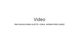Video
PAN CAHUICH DANA JULIETTE –CARLA JHOANA PEREZ JUAREZ
 