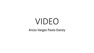 VIDEO
Arcos Vargas Paola Daney
 