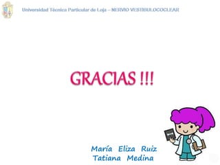 María Eliza Ruiz
Tatiana Medina
 