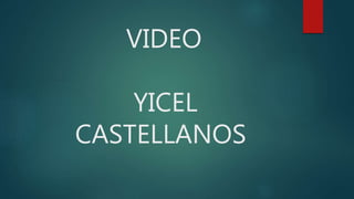 VIDEO
YICEL
CASTELLANOS
 