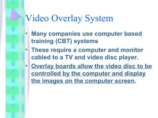 Video Overlay System
• Many companies use computer based
training (CBT) systems
• These require a computer and monitor
cab...