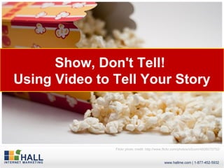 Show, Don't Tell!
Using Video to Tell Your Story



               Flickr photo credit: http://www.flickr.com/photos/o5com/4926070752/
 
