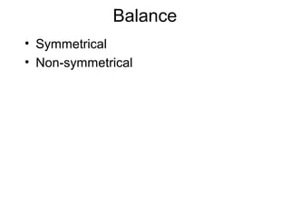 Balance
• Symmetrical
• Non-symmetrical
 