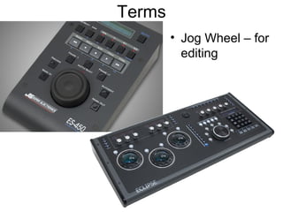 Terms
• Jog Wheel – for
editing
 