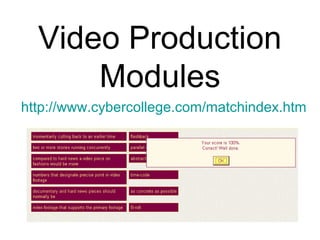 Video Production
Modules
http://www.cybercollege.com/matchindex.htm
 