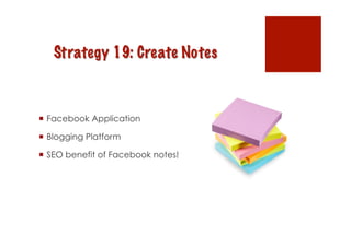   Facebook Application

  Blogging Platform

  SEO benefit of Facebook notes!
 