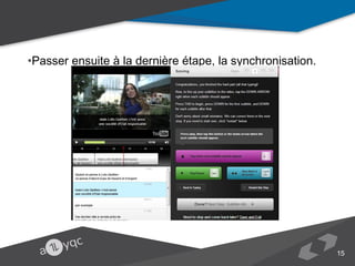 •Passer ensuite à la dernière étape, la synchronisation.

15

 