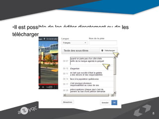 •Il est possible de les éditer directement ou de les télécharger (au format .sbv)

8

 