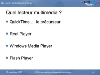 Quel lecteur multimédia ? QuickTime … le précurseur Real Player Windows Media Player Flash Player 
