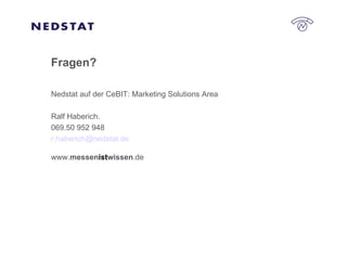 Fragen? Nedstat auf der CeBIT: Marketing Solutions Area Ralf Haberich. 069.50 952 948 [email_address] www. messen ist wissen .de 