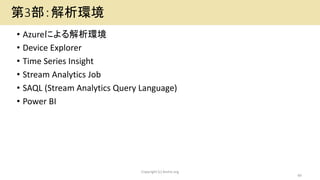 • Azureによる解析環境
• Device Explorer
• Time Series Insight
• Stream Analytics Job
• SAQL (Stream Analytics Query Language)
• P...