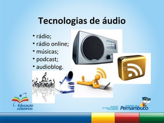 rádio; rádio online;  músicas; podcast; audioblog. Tecnologias de áudio 