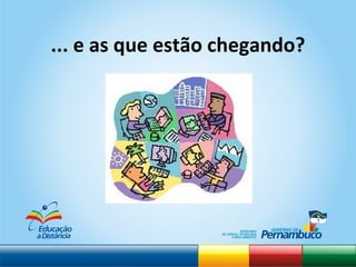 ... e as que estão chegando? 