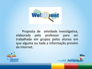 Proposta de  atividade investigativa, elaborada pelo professor para ser trabalhada em grupos pelos alunos em que alguma ou toda a informação provém da Internet. 