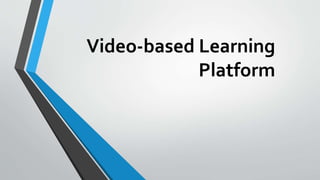 Video-based Learning
Platform
 