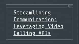 Streamlining
Communication:
Leveraging Video
Calling APIs
 