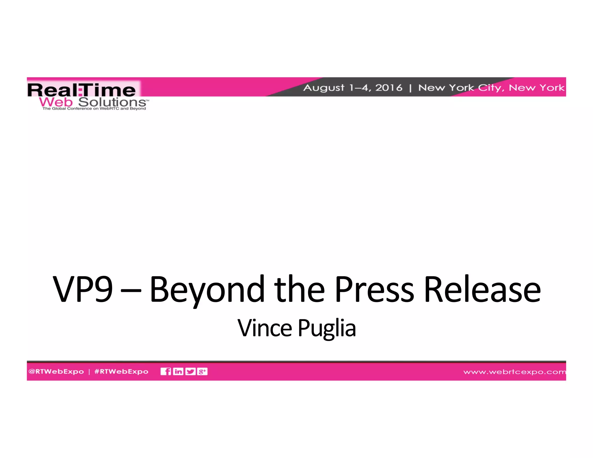VP9	
  –	
  Beyond	
  the	
  Press	
  Release	
  
Vince	
  Puglia	
  
 