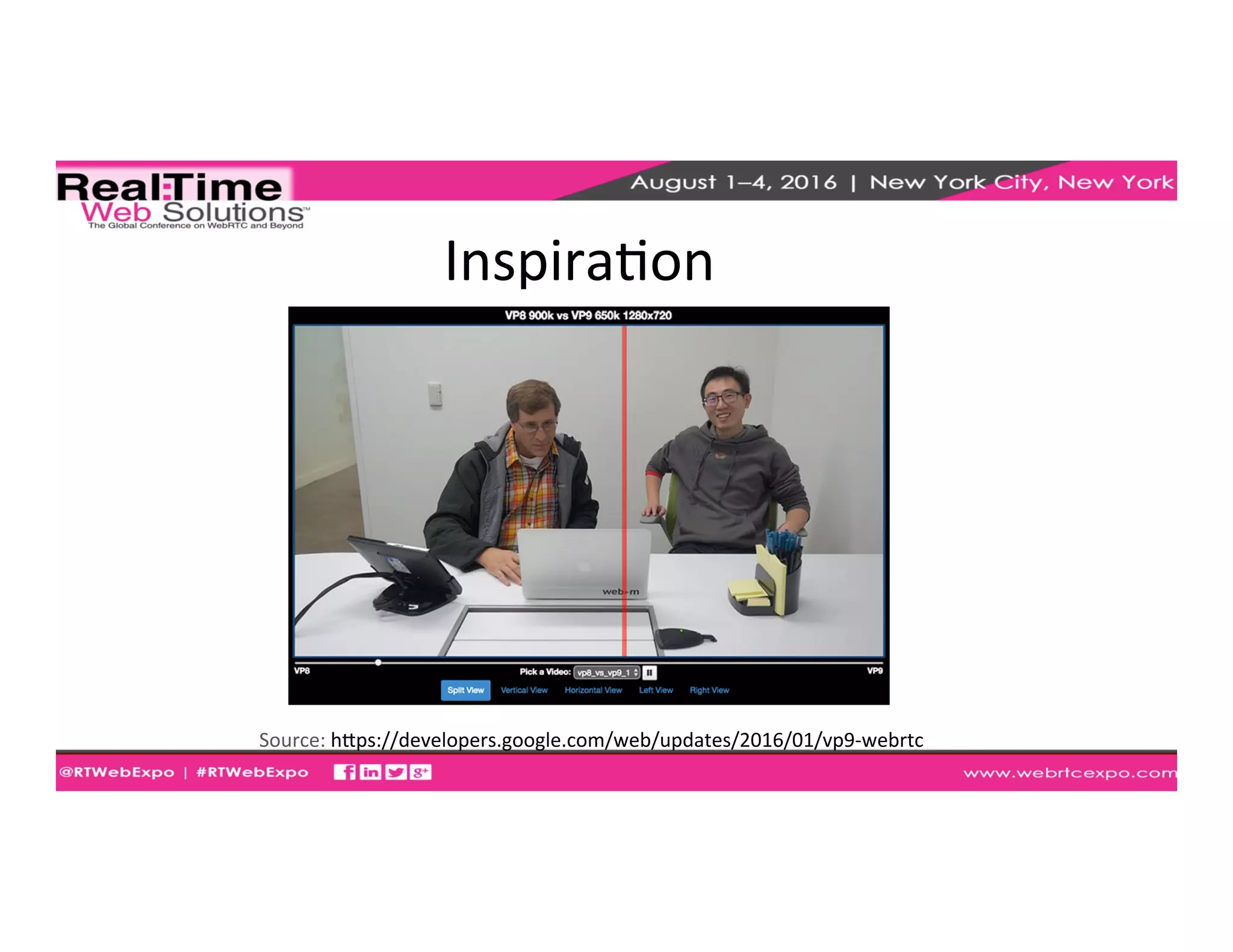 InspiraEon	
  
Source:	
  hkps://developers.google.com/web/updates/2016/01/vp9-­‐webrtc	
  
	
  	
  
 