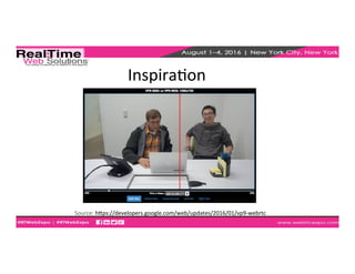 InspiraEon	
  
Source:	
  hkps://developers.google.com/web/updates/2016/01/vp9-­‐webrtc	
  
	
  	
  
 