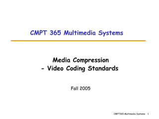 Media Compression - Video Coding Standards   Fall 2005 CMPT 365 Multimedia Systems 