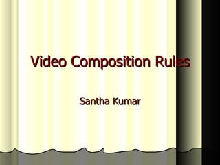 Video Composition Rules Santha Kumar 