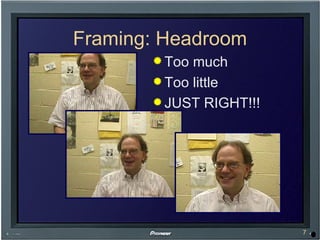 Framing: Headroom Too much Too little JUST RIGHT!!! 