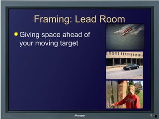 Framing: Lead Room Giving space ahead of  your moving target 