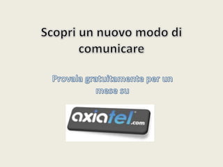 Scopri un nuovo modo di comunicareProvala gratuitamente per un mese su