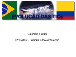 Colômbia e Brasil 02/10/2007 - Primeira vídeo conferência  