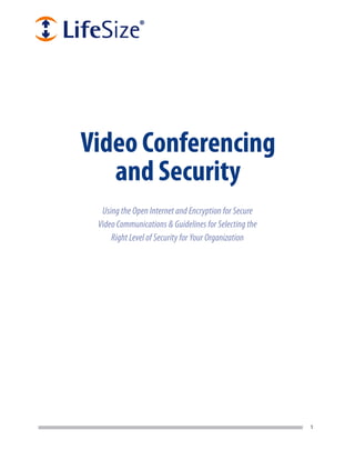 Video Conferencing
   and Security
  Using the Open Internet and Encryption for Secure
 Video Communications & Guidelines for Selecting the
     Right Level of Security for Your Organization




                                                       1
 