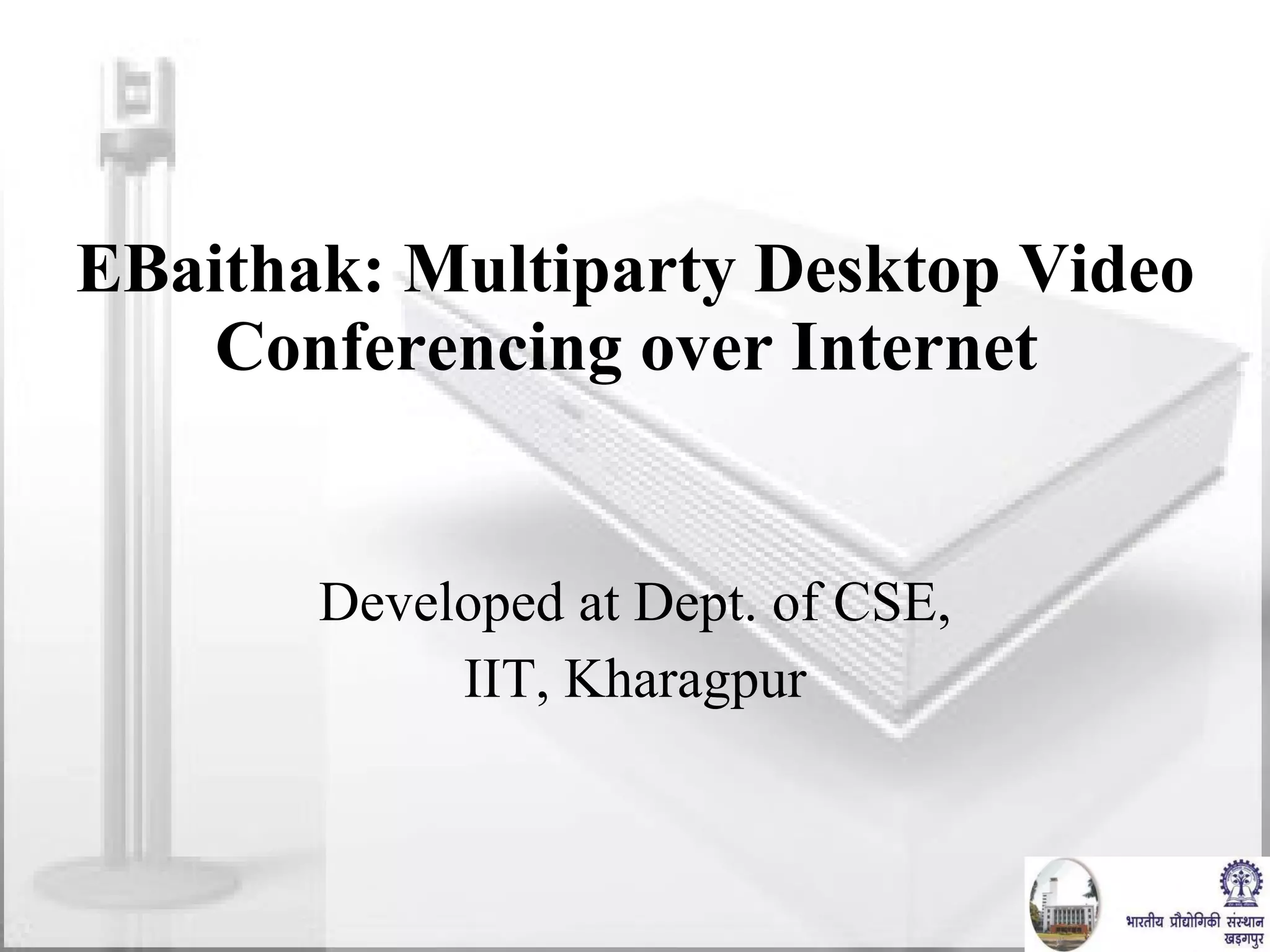 EBaithak: Multiparty Desktop Video Conferencing over Internet  Developed at Dept. of CSE, IIT, Kharagpur 