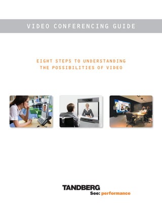 vidEo ConfErEnCing guidE




  Eight stEps to undErstanding
   thE possibilitiEs of vidEo
 