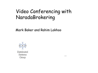 Video Conferencing with
NaradaBrokering

Mark Baker and Rahim Lakhoo




                                        QuickTime™ and a
                              TIFF (Uncompressed) decompressor
                                 are needed to see this picture.
 