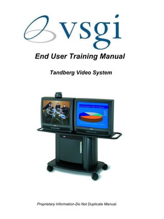 Proprietary Information-Do Not Duplicate Manual.  End User Training Manual  Tandberg Video System 
