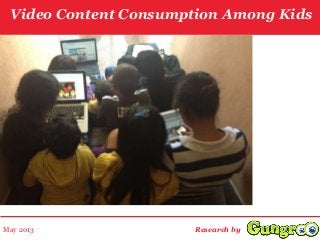Video Content Consumption Among Kids
Research byMay 2013
 