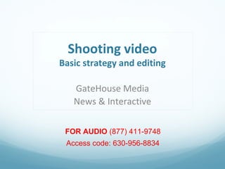 Shooting video

Basic strategy and editing
GateHouse Media
News & Interactive
FOR AUDIO (877) 411-9748
Access code: 630-956-8834

 