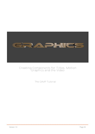 Page 53Version 1.0
Creating Components for Titles, Motion
Graphics and the Video
The GIMP Tutorial
 