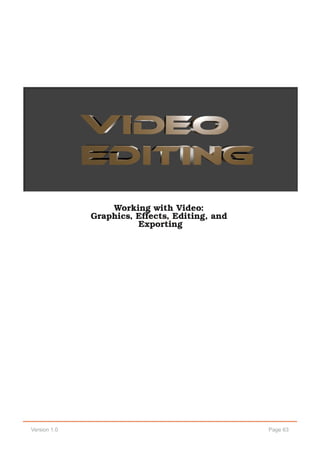 Page 63Version 1.0
Working with Video:
Graphics, Effects, Editing, and
Exporting
 