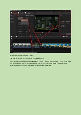 Alt=add and edit transitions in a video
Tip: You can preview the transition in the Player section.
Step 7. Add effect. Move to the next Effect tab, choose a suitable filter, and add it to the target video
clip. You may need to first click the download icon on the target effect to get it from the online
server before you can add it. One video clip can only add one effect.
 