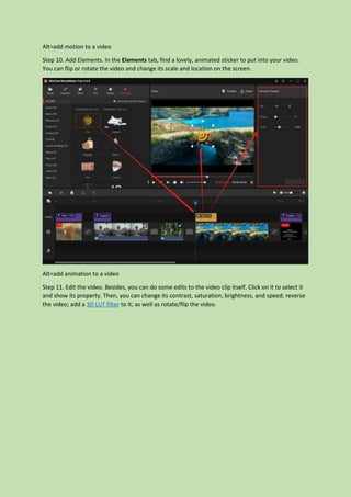 Alt=add motion to a video
Step 10. Add Elements. In the Elements tab, find a lovely, animated sticker to put into your video.
You can flip or rotate the video and change its scale and location on the screen.
Alt=add animation to a video
Step 11. Edit the video. Besides, you can do some edits to the video clip itself. Click on it to select it
and show its property. Then, you can change its contrast, saturation, brightness, and speed; reverse
the video; add a 3D LUT filter to it; as well as rotate/flip the video.
 