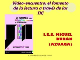 Video-encuentro: el fomento de la lectura a través de las TIC I.E.S. MIGUEL DURÁN (AZUAGA) 